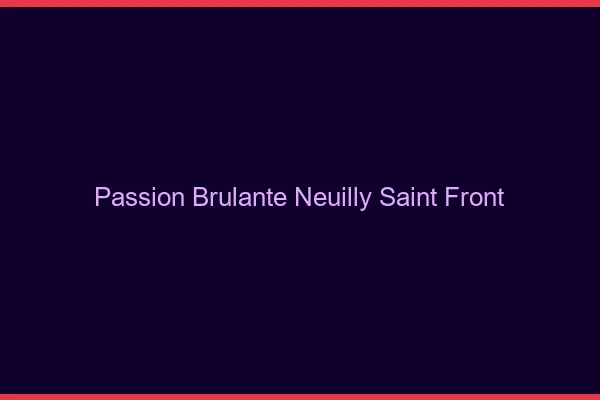 Passion Brulante Neuilly-Saint-Front