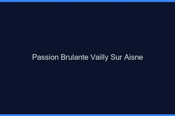 Passion Brulante Vailly-sur-Aisne