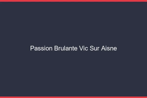 Passion Brulante Vic-sur-Aisne