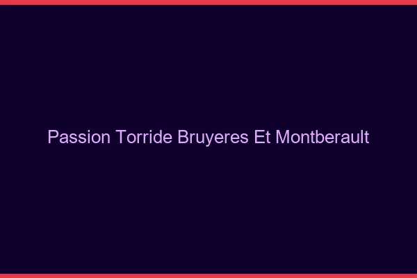 Passion Torride Bruyeres-et-Montberault