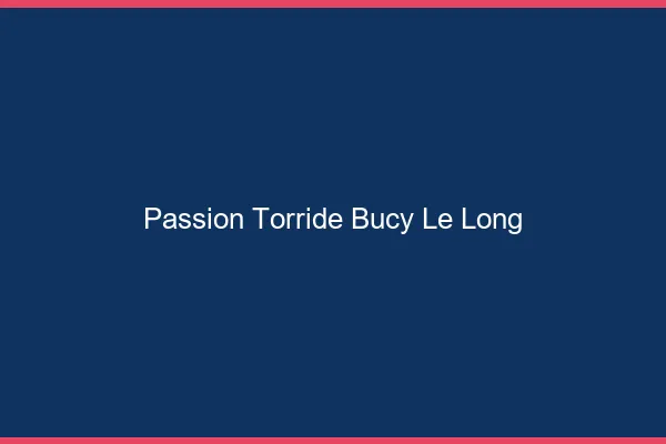 Passion Torride Bucy-le-Long