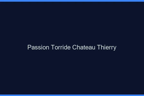 Passion Torride Chateau-Thierry