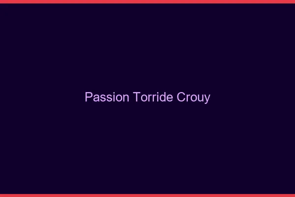 Passion Torride Crouy