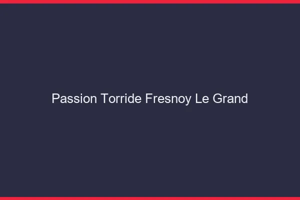 Passion Torride Fresnoy-le-Grand