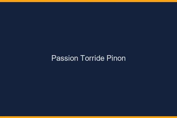 Passion Torride Pinon