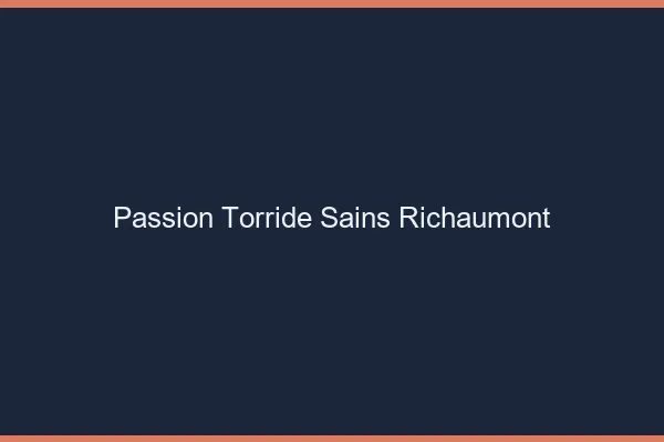 Passion Torride Sains-Richaumont