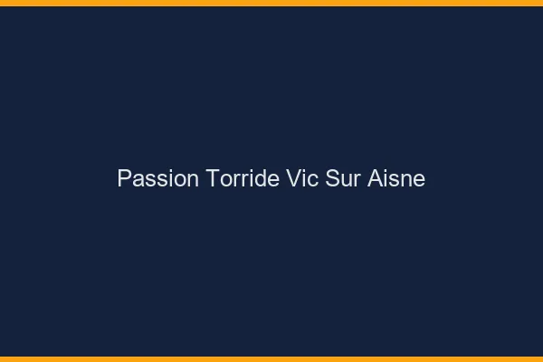 Passion Torride Vic-sur-Aisne