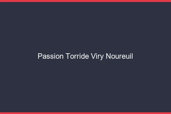 Passion Torride Viry-Noureuil