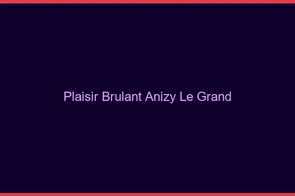 Plaisir Brulant Anizy-le-Grand