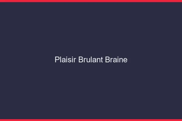 Plaisir Brulant Braine