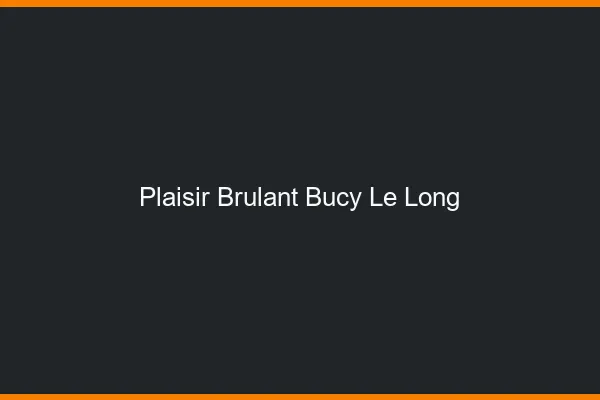 Plaisir Brulant Bucy-le-Long