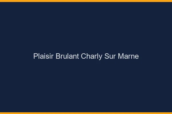 Plaisir Brulant Charly-sur-Marne