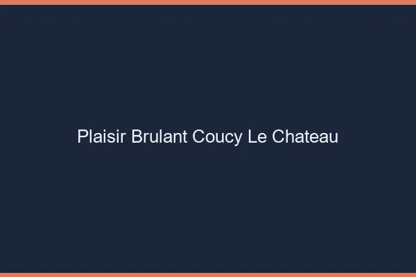 Plaisir Brulant Coucy-le-Chateau