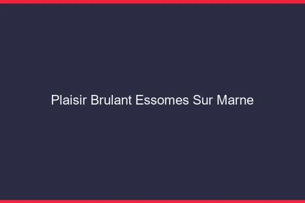 Plaisir Brulant Essomes-sur-Marne