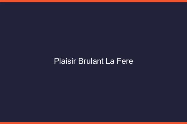Plaisir Brulant La Fere