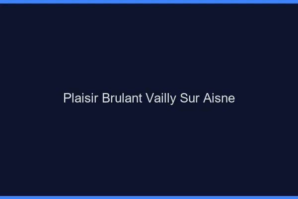 Plaisir Brulant Vailly-sur-Aisne