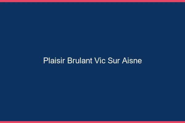 Plaisir Brulant Vic-sur-Aisne