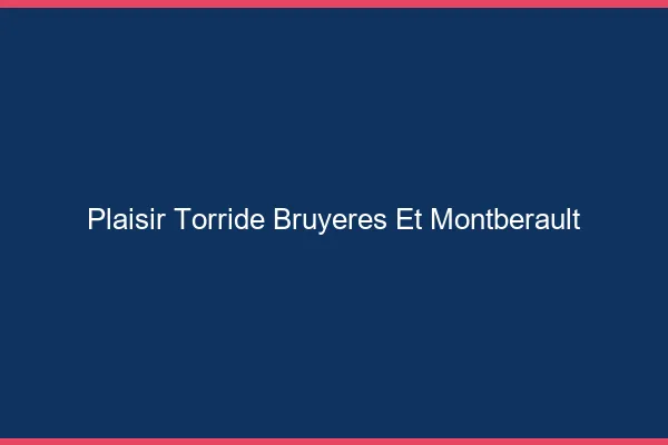 Plaisir Torride Bruyeres-et-Montberault