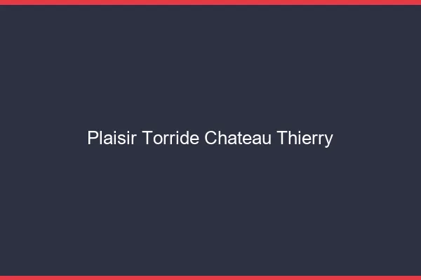 Plaisir Torride Chateau-Thierry