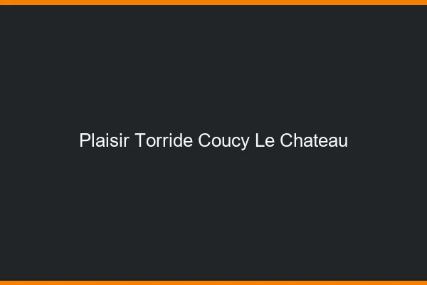 Plaisir Torride Coucy-le-Chateau