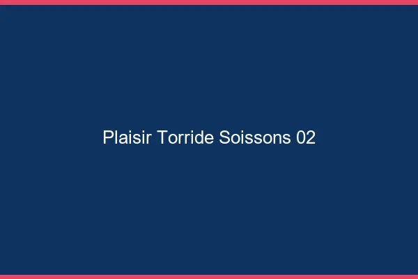 Plaisir Torride Soissons