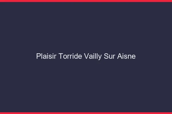 Plaisir Torride Vailly-sur-Aisne