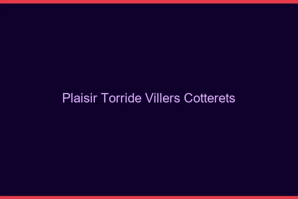 Plaisir Torride Villers-Cotterets
