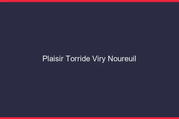 Plaisir Torride Viry-Noureuil