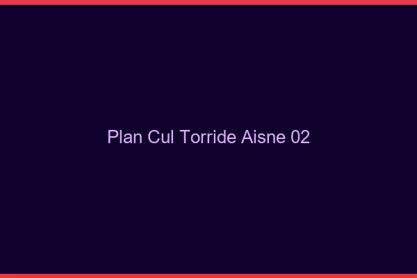 Plan cul torride Aisne 02