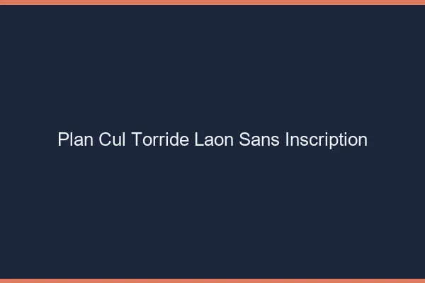 Plan cul torride Laon sans inscription