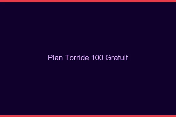 Plan torride 100% gratuit