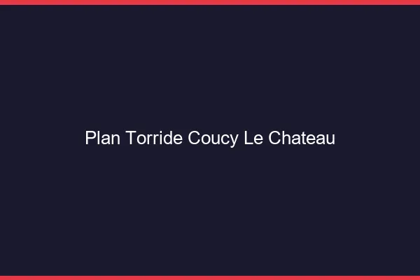 Plan Torride Coucy-le-Chateau