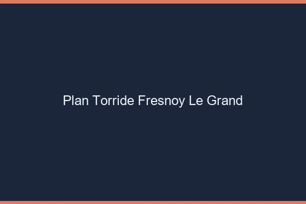 Plan Torride Fresnoy-le-Grand