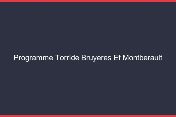 Programme Torride Bruyeres-et-Montberault