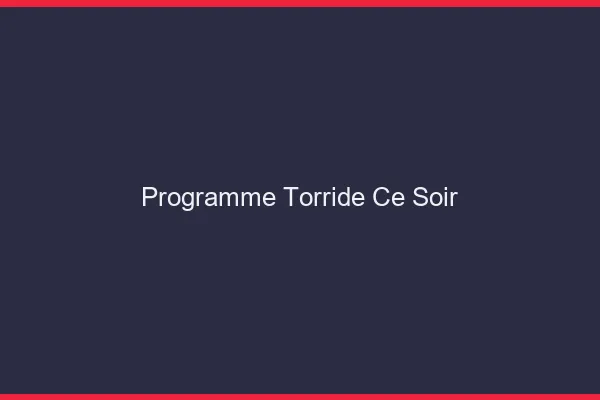 Programme torride ce soir