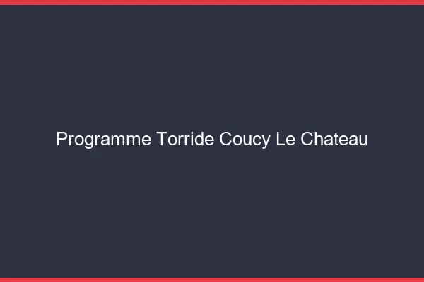 Programme Torride Coucy-le-Chateau