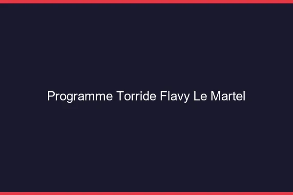 Programme Torride Flavy-le-Martel