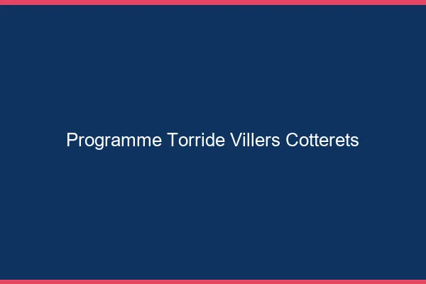 Programme Torride Villers-Cotterets