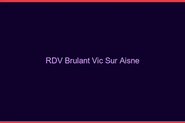 RDV Brulant Vic-sur-Aisne