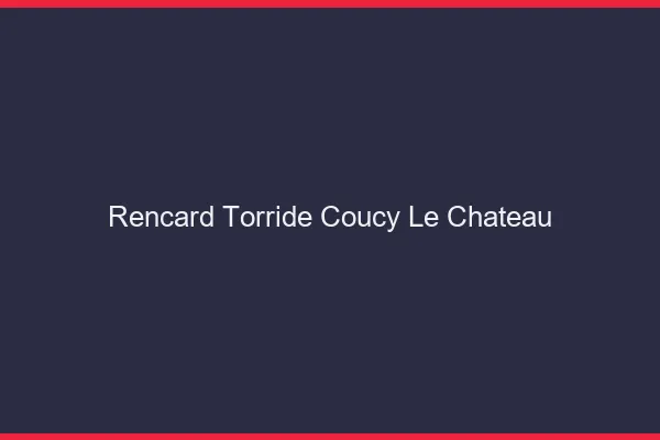 Rencard Torride Coucy-le-Chateau