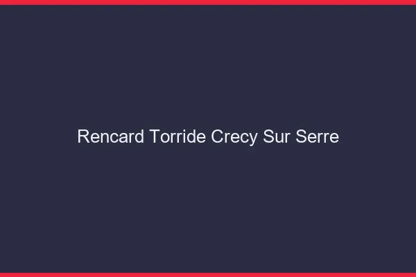 Rencard Torride Crecy-sur-Serre