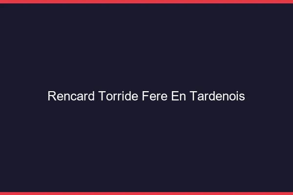 Rencard Torride Fere-en-Tardenois