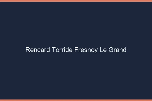 Rencard Torride Fresnoy-le-Grand