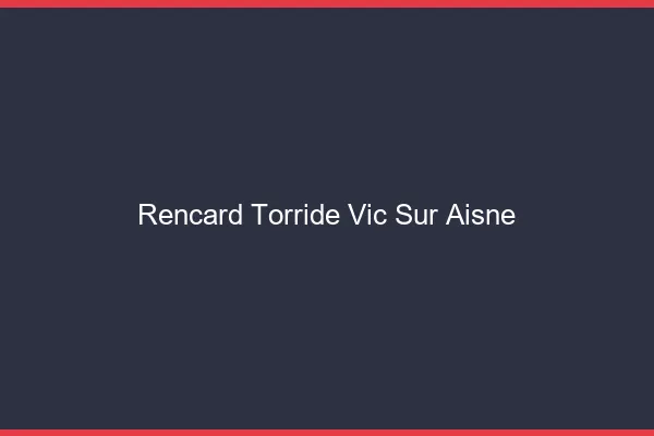 Rencard Torride Vic-sur-Aisne