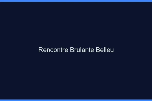 Rencontre Brulante Belleu