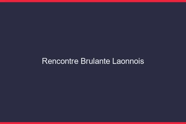 Rencontre brulante Laonnois
