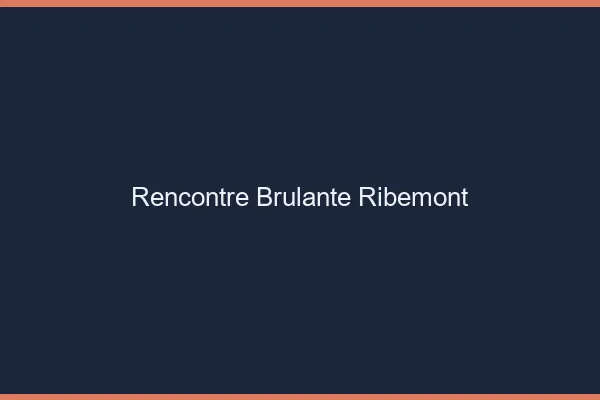 Rencontre Brulante Ribemont