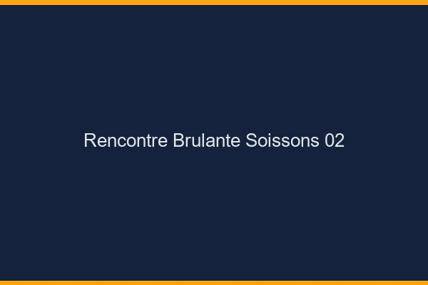 Rencontre Brulante Soissons