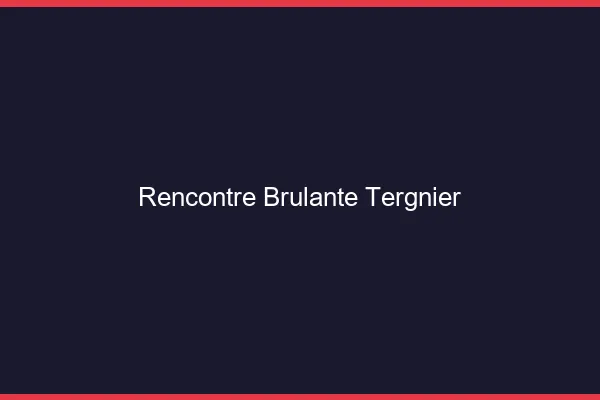 Rencontre Brulante Tergnier