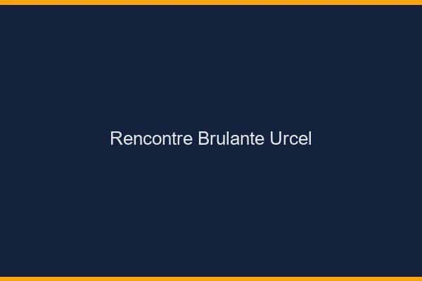 Rencontre Brulante Urcel